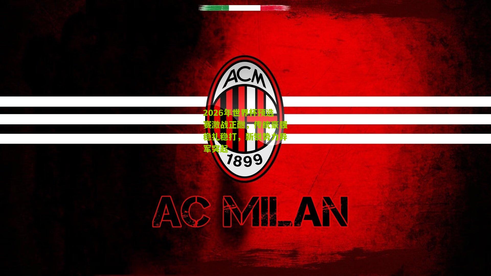 2026年世界杯预选赛激战正酣，传统豪强稳扎稳打，新锐势力异军突起