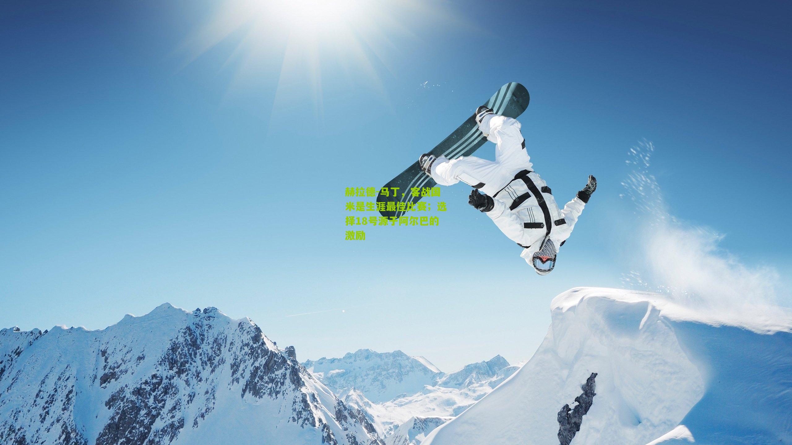 赫拉德-马丁，客战国米是生涯最佳比赛；选择18号源于阿尔巴的激励